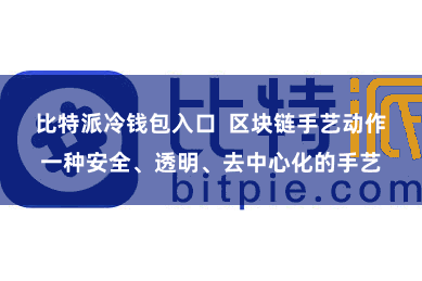 比特派冷钱包入口 区块链手艺动作一种安全、透明、去中心化的手艺