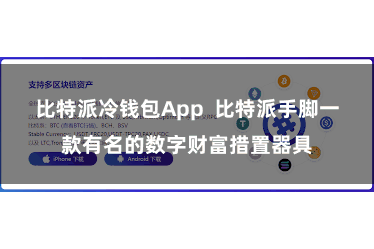 比特派冷钱包App 比特派手脚一款有名的数字财富措置器具