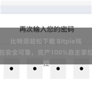 比特派轻松下载 Bitpie钱包安全可靠，资产100%自主掌控