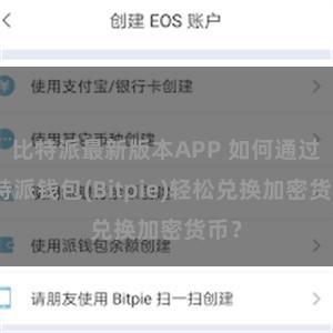 比特派最新版本APP 如何通过比特派钱包(Bitpie)轻松兑换加密货币？