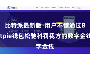 比特派最新版  用户不错通过Bitpie钱包松驰科罚我方的数字金钱