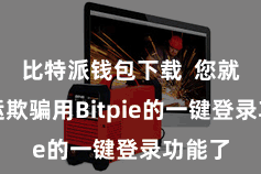 比特派钱包下载  您就不错运欺骗用Bitpie的一键登录功能了