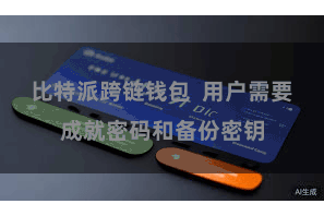 比特派跨链钱包  用户需要成就密码和备份密钥