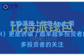 比特派链上钱包App  简称BCH）更是诱骗了越来越多投资者的关注